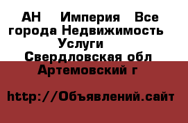 АН    Империя - Все города Недвижимость » Услуги   . Свердловская обл.,Артемовский г.